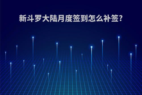 新斗罗大陆月度签到怎么补签?