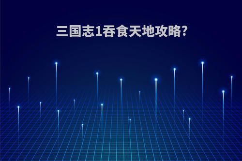 三国志1吞食天地攻略?