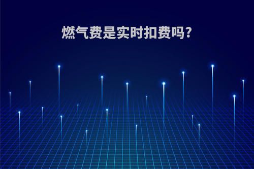 燃气费是实时扣费吗?