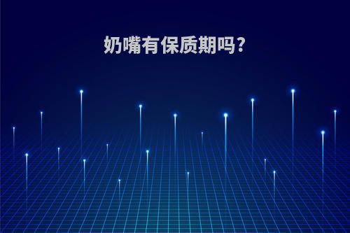 奶嘴有保质期吗?