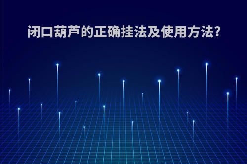 闭口葫芦的正确挂法及使用方法?