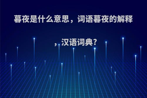 暮夜是什么意思，词语暮夜的解释，汉语词典?