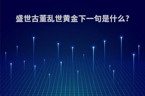 盛世古董乱世黄金下一句是什么?