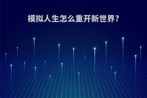 模拟人生怎么重开新世界?