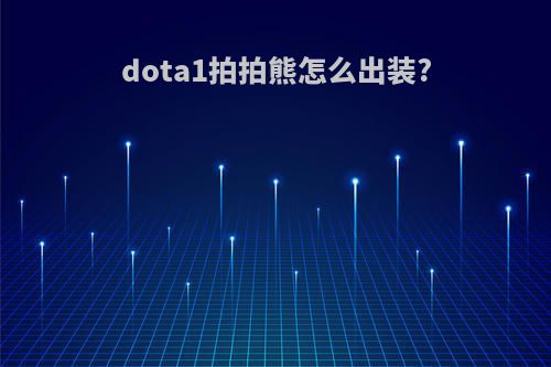 dota1拍拍熊怎么出装?