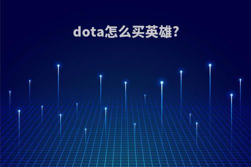 dota怎么买英雄?