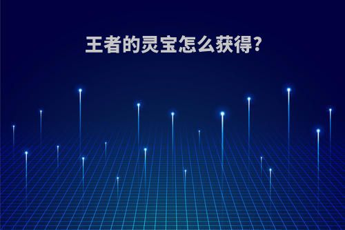 王者的灵宝怎么获得?