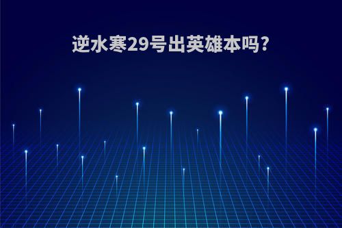 逆水寒29号出英雄本吗?