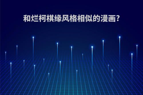 和烂柯棋缘风格相似的漫画?