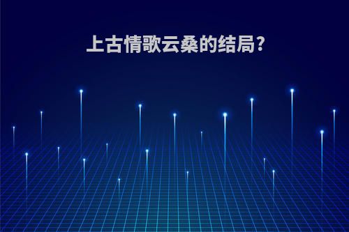 上古情歌云桑的结局?