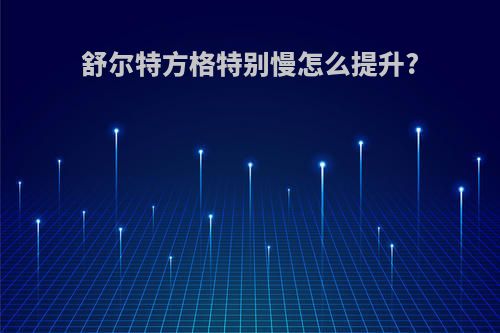 舒尔特方格特别慢怎么提升?