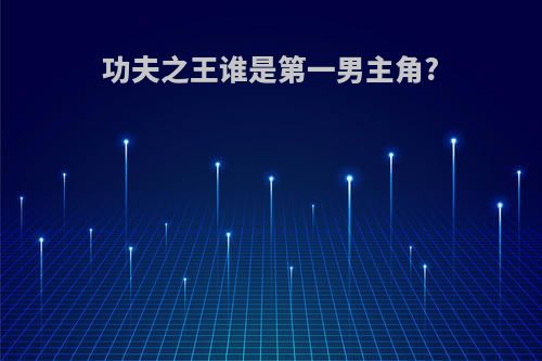 功夫之王谁是第一男主角?