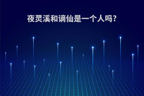 夜灵溪和谪仙是一个人吗?