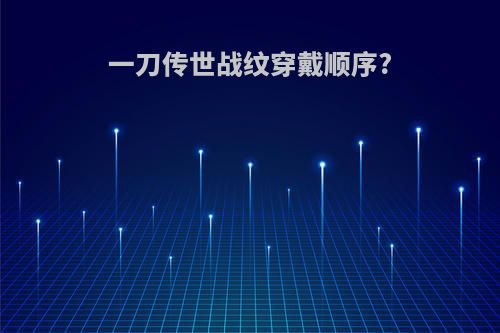 一刀传世战纹穿戴顺序?