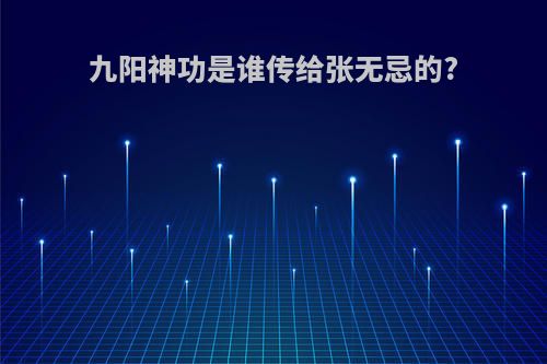 九阳神功是谁传给张无忌的?
