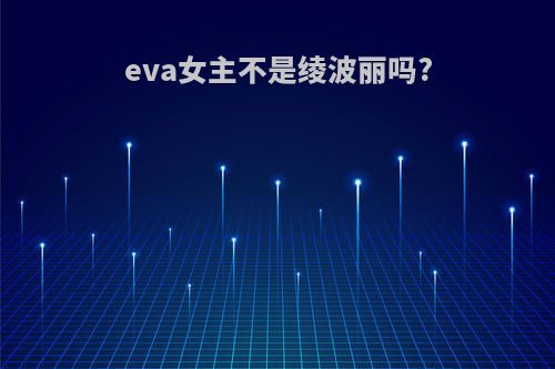 eva女主不是绫波丽吗?