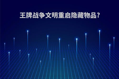王牌战争文明重启隐藏物品?