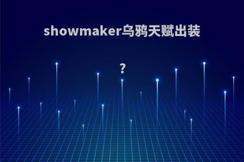 showmaker乌鸦天赋出装?
