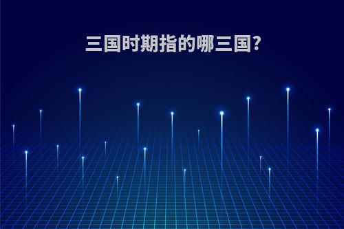 三国时期指的哪三国?