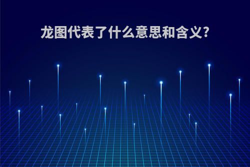 龙图代表了什么意思和含义?