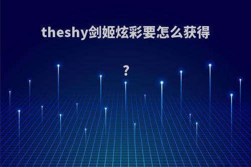 theshy剑姬炫彩要怎么获得?