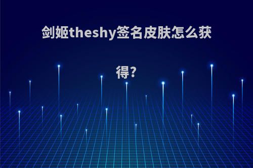 剑姬theshy签名皮肤怎么获得?
