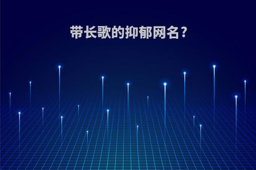 带长歌的抑郁网名?