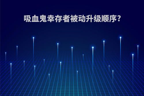 吸血鬼幸存者被动升级顺序?