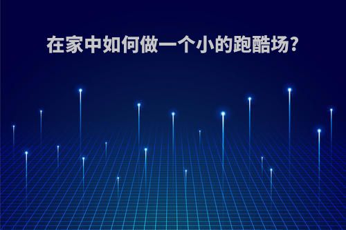 在家中如何做一个小的跑酷场?