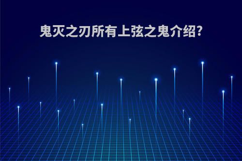 鬼灭之刃所有上弦之鬼介绍?