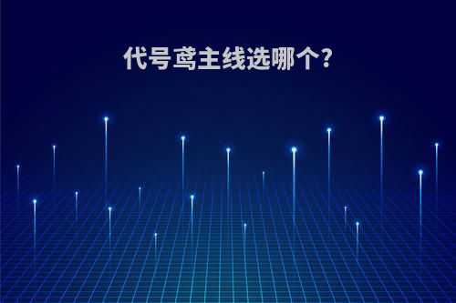 代号鸢主线选哪个?