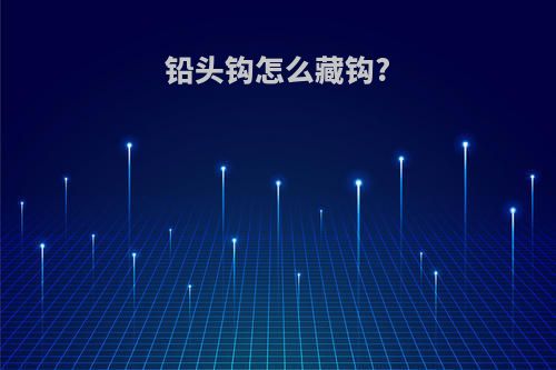 铅头钩怎么藏钩?