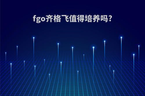 fgo齐格飞值得培养吗?