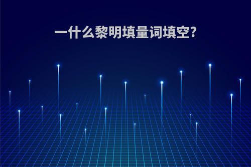 一什么黎明填量词填空?