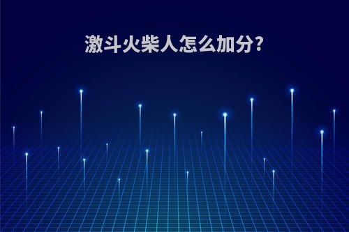 激斗火柴人怎么加分?
