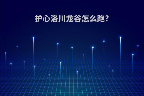 护心洛川龙谷怎么跑?