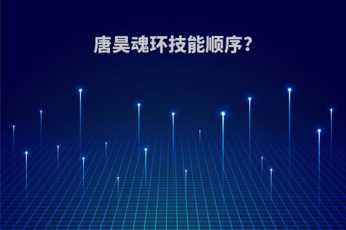 唐昊魂环技能顺序?