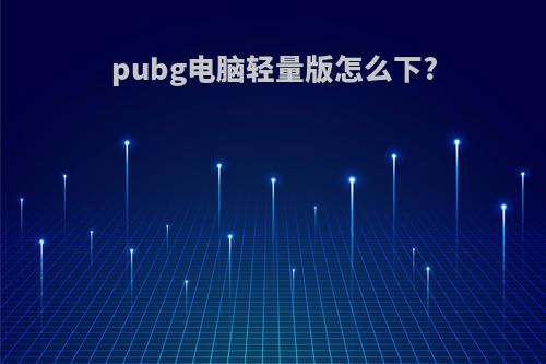 pubg电脑轻量版怎么下?