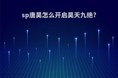 sp唐昊怎么开启昊天九绝?