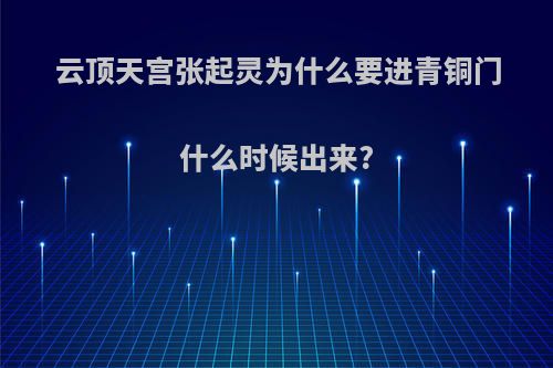 云顶天宫张起灵为什么要进青铜门什么时候出来?