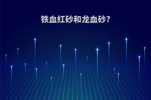 铁血红砂和龙血砂?