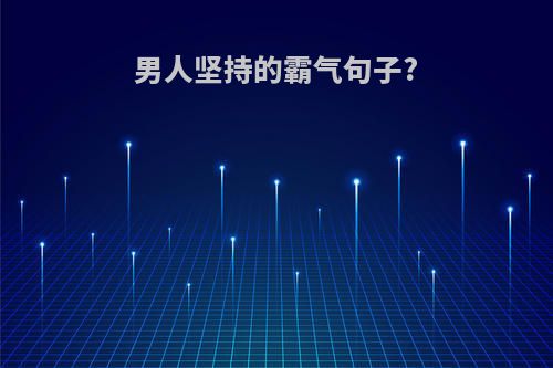 男人坚持的霸气句子?