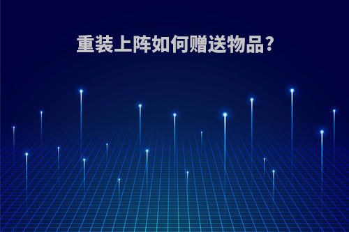 重装上阵如何赠送物品?