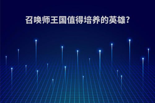 召唤师王国值得培养的英雄?