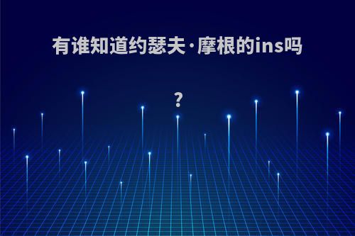 有谁知道约瑟夫·摩根的ins吗?