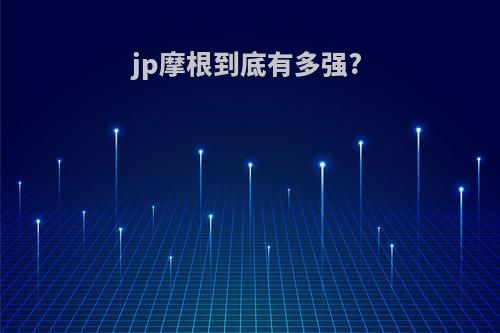 jp摩根到底有多强?