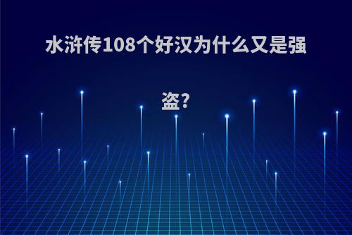 水浒传108个好汉为什么又是强盗?