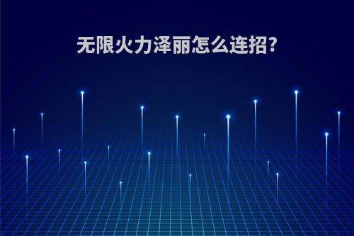 无限火力泽丽怎么连招?