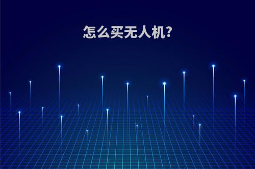怎么买无人机?