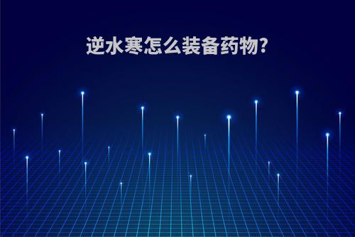 逆水寒怎么装备药物?